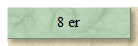 8 er