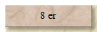 8 er